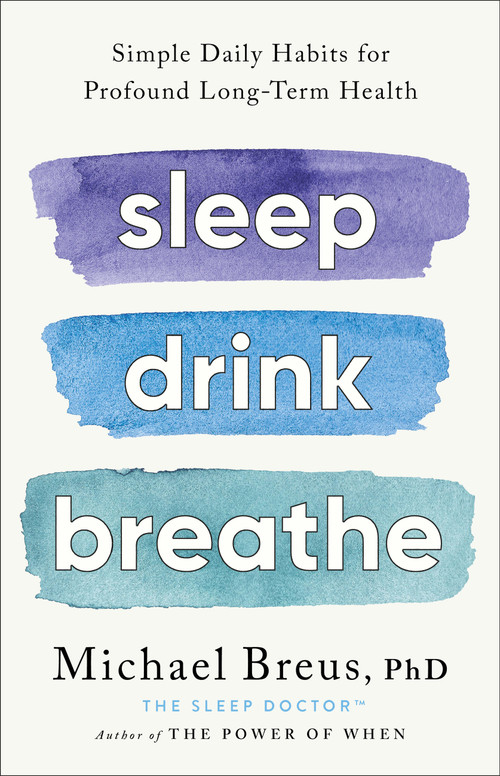 Sleep Drink Breathe (Simple Daily Habits for Profound Long-Term Health) by Michael Breus, PhD, 9780316576413
