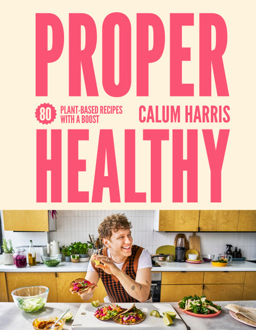 Proper Healthy (80 plant-based recipes with a boost) by Calum Harris, 9780711298644