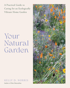 Your Natural Garden (A Practical Guide to Caring for an Ecologically Vibrant Home Garden) by Kelly D. Norris, 9780760388228