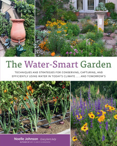 The Water-Smart Garden (Techniques and Strategies for Conserving, Capturing, and Efficiently Using Water in Today's Climate... and Tomorrow's) by Noelle Johnson, 9780760388242
