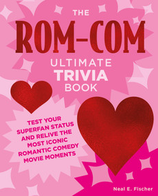 The Rom-Com Ultimate Trivia Book (Test Your Superfan Status and Relive the Most Iconic Romantic Comedy Movie Moments) by Neal E. Fischer, 9780760391907