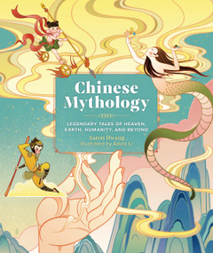 Chinese Mythology (Legendary Tales of Heaven, Earth, Humanity, and Beyond) by Aaron Hwang, Adela Li, 9780762487769