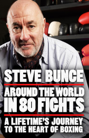 Around the World in 80 Fights (A Lifetime's Journey to the Heart of Boxing) by Steve Bunce, 9781035413980