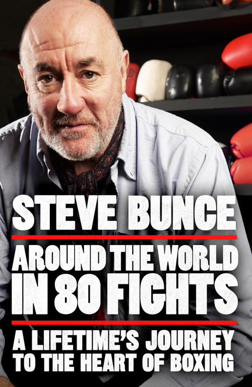 Around the World in 80 Fights (A Lifetime's Journey to the Heart of Boxing) by Steve Bunce, 9781035413980