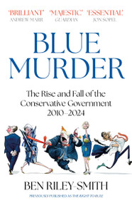 Blue Murder (The Rise and Fall of the Conservative Government, 2010-2024) by Ben Riley-Smith, 9781399810319