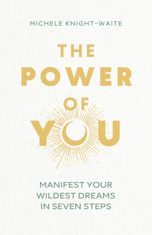 The Power of You (Manifest Your Wildest Dreams in Seven Steps) by Michele Knight-Waite, 9781399810371