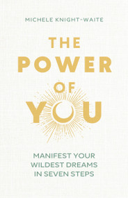 The Power of You (Manifest Your Wildest Dreams in Seven Steps) by Michele Knight-Waite, 9781399810371