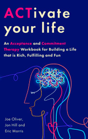 ACTivate Your Life (Using acceptance and mindfulness to build a life that is rich, fulfilling and fun) - 9781472148797 by Joe Oliver, Jon Hill, Eric Morris, 9781472148797