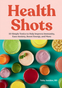 Health Shots (50 Simple Tonics to Help Improve Immunity, Ease Anxiety, Boost Energy, and More) by Toby Amidor, 9781523528844
