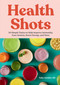 Health Shots (50 Simple Tonics to Help Improve Immunity, Ease Anxiety, Boost Energy, and More) by Toby Amidor, 9781523528844