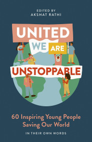 United We Are Unstoppable (60 Inspiring Young People Saving Our World) - 9781529335958 by Akshat Rathi, 9781529335958