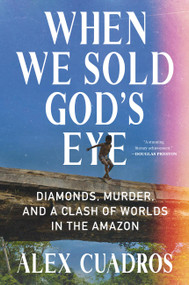 When We Sold God's Eye (Diamonds, Murder, and a Clash of Worlds in the Amazon) by Alex Cuadros, 9781538701508
