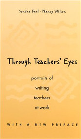 Through Teachers Eyes/Portraits of Writing Teachers at Work (Portraits of Writing Teachers at Work) by James Moffett, Sondra Perl, Nancy Wilson, 9780966323337