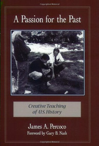 A Passion for the Past (Creative Teaching of U.S. History) by James A Percoco, 9780325000619