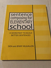 Sentence Composing for Elementary School (A Worktext to Build Better Sentences) by Donald Killgallon, Jenny Killgallon, 9780325002231
