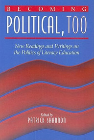Becoming Political, Too (New Readings and Writings on the Politics of Literacy Education) by Patrick Shannon, 9780325003382