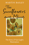 The Sunflowers are Mine (The Story of Van Gogh's Masterpiece) by Martin Bailey, 9781836002697