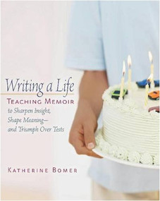 Writing a Life (Teaching Memoir to Sharpen Insight, Shape Meaning--and Triumph Over Tests) by Katherine Bomer, 9780325006468