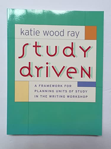 Study Driven (A Framework for Planning Units of Study in the Writing Workshop) by Katie Wood Ray, 9780325007502