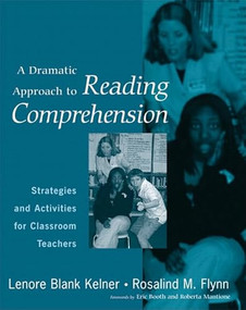A Dramatic Approach to Reading Comprehension (Strategies and Activities for Classroom Teachers) by Lenore B Kelner, Rosalind Flynn, 9780325007946