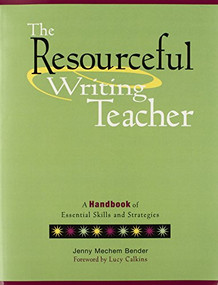 The Resourceful Writing Teacher (A Handbook of Essential Skills and Strategies) by Lucy Calkins, Jenny M Bender, 9780325009476