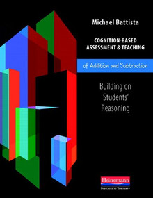 Cognition-Based Assessment & Teaching of Addition and Subtraction (Building on Students' Reasoning) by Michael Battista, 9780325012711
