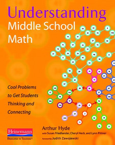 Understanding Middle School Math (Cool Problems to Get Students Thinking and Connecting) by Arthur Hyde, Cheryl Heck, Lynn Pittner, Susan Friedlander, 9780325013862