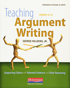Teaching Argument Writing, Grades 6-12 (Supporting Claims with Relevant Evidence and Clear Reasoning) by Michael Smith, George Hillocks Jr, 9780325013961