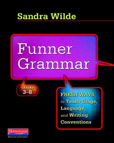 Funner Grammar (Fresh Ways to Teach Usage, Language, and Writing Conventions, Grades 3-8) by Sandra Wilde, 9780325013923