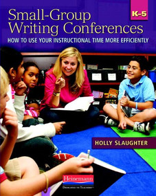 Small-Group Writing Conferences, K-5 (How to Use Your Instructional Time More Efficiently) by Holly Slaughter, 9780325017365