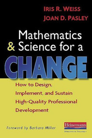 Mathematics and Science for a Change (How to Design, Implement, and Sustain High-Quality Professional Development) by Barbara Miller, Iris R. Weiss, Joan D. Pasley, 9780325026183