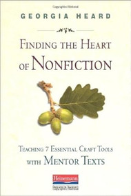 Finding the Heart of Nonfiction (Teaching 7 Essential Craft Tools with Mentor Texts) by Georgia Heard, 9780325046471