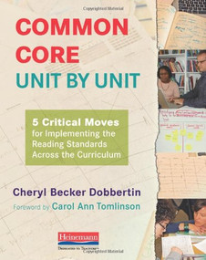 Common Core, Unit by Unit (5 Critical Moves for Implementing the Reading Standards Across the Curriculum) by Cheryl Becker Dobbertin, 9780325048857