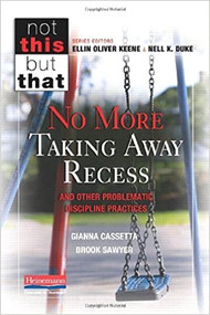 No More Taking Away Recess and Other Problematic Discipline Practices by Ellin Oliver Keene, Ellin Oliver Keene, Nell K Duke, Nell K Duke, Brook Sawyer, Gianna Cassetta, 9780325051147