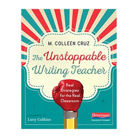 The Unstoppable Writing Teacher (Real Strategies for the Real Classroom) by Lucy Calkins, M. Colleen Cruz, 9780325062488