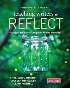 Teaching Writers to Reflect (Strategies for a More Thoughtful Writing Workshop) by Katie Wood Ray, Anne Whitney, Colleen McCracken, Deana Washell, 9780325076867