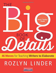The Big Book of Details (46 Moves for Teaching Writers to Elaborate) by Harvey Smokey Daniels, Rozlyn Linder, 9780325077666
