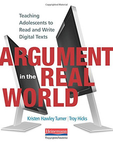 Argument in the Real World (Teaching Adolescents to Read and Write Digital Texts) by Troy Hicks, Kristen Hawley Turner, 9780325086750