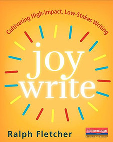 Joy Write (Cultivating High-Impact, Low-Stakes Writing) by Ralph Fletcher, 9780325088808