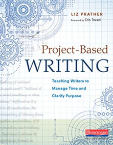 Project-Based Writing (Teaching Writers to Manage Time and Clarify Purpose) by Cris Tovani, Liz Prather, 9780325089805