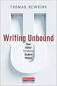 Writing Unbound (How Fiction Transforms Student Writers) by Thomas Newkirk, 9780325092157