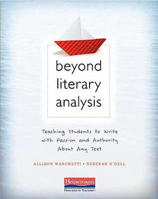 Beyond Literary Analysis (Teaching Students to Write with Passion and Authority About Any Text) by Allison Marchetti, Rebekah O'Dell, 9780325092492