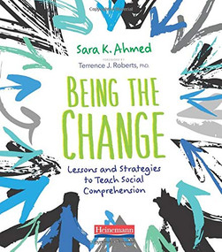Being the Change (Lessons and Strategies to Teach Social Comprehension) by Sara K. Ahmed, 9780325099705