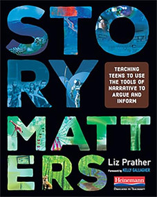 Story Matters (Teaching Teens to Use the Tools of Narrative to Argue and Inform) by Liz Prather, 9780325099507