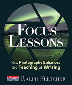 Focus Lessons (How Photography Enhances the Teaching of Writing) by Ralph Fletcher, 9780325109176
