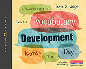 A Teacher's Guide to Vocabulary Development Across the Day (The Classroom Essentials Series) by Katie Wood Ray, Tanya S. Wright, 9780325112770