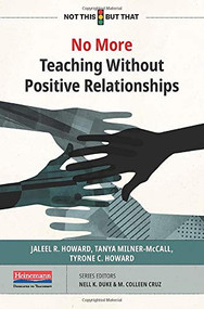 No More Teaching Without Positive Relationships by M. Colleen Cruz, Nell K Duke, Tanya Milner-McCall, Jaleel R. Howard, Tyrone C. Howard, 9780325118130