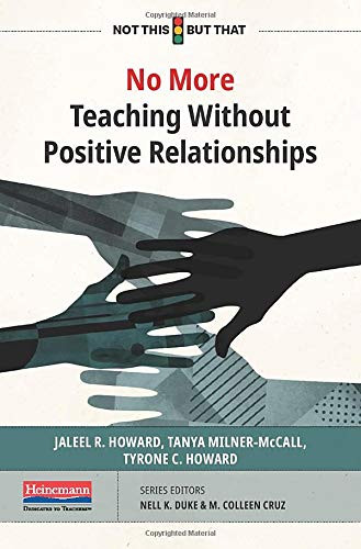 No More Teaching Without Positive Relationships by M. Colleen Cruz, Nell K Duke, Tanya Milner-McCall, Jaleel R. Howard, Tyrone C. Howard, 9780325118130