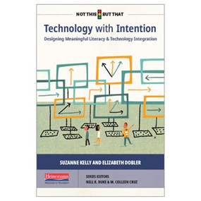 Technology with Intention (Designing Meaningful Literacy and Technology Integration) by M. Colleen Cruz, Nell K Duke, Suzanne Kelly, Elizabeth Dobler, 9780325118659