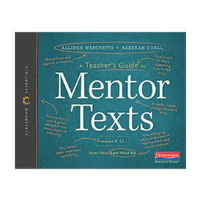 A Teacher's Guide to Mentor Texts, 6-12 (The Classroom Essentials Series) by Katie Wood Ray, Allison Marchetti, Rebekah O'Dell, 9780325120034
